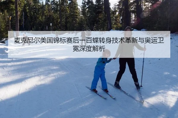 麦克尼尔美国锦标赛后一百蝶转身技术革新与奥运卫冕深度解析